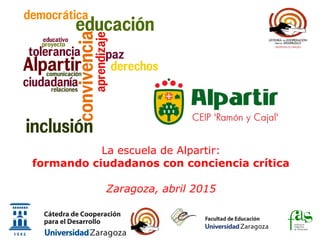 La escuela de Alpartir:
formando ciudadanos con conciencia crítica
Zaragoza, abril 2015
 