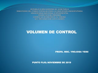VOLUMEN DE CONTROL
PROFA. MSC. YNOJOSA YEISI
PUNTO FIJO; NOVIEMBRE DE 2019
 