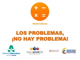 LOS PROBLEMAS,
¡NO HAY PROBLEMA!
 