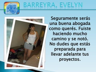 Seguramente serás
una buena abogada
como querés. Fuiste
   haciendo mucho
  camino y se notó.
No dudes que estás
    preparada para
 llevar adelante tus
      proyectos.
 