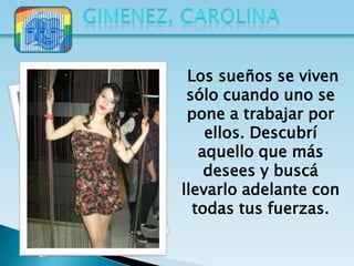 Los sueños se viven
 sólo cuando uno se
 pone a trabajar por
    ellos. Descubrí
   aquello que más
    desees y buscá
llevarlo adelante con
  todas tus fuerzas.
 