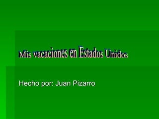 Hecho por: Juan Pizarro Mis vacaciones en Estados Unidos 