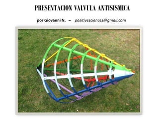 PRESENTACION VALVULA ANTISISMICA por Giovanni N. – positivesciences@gmail.com  