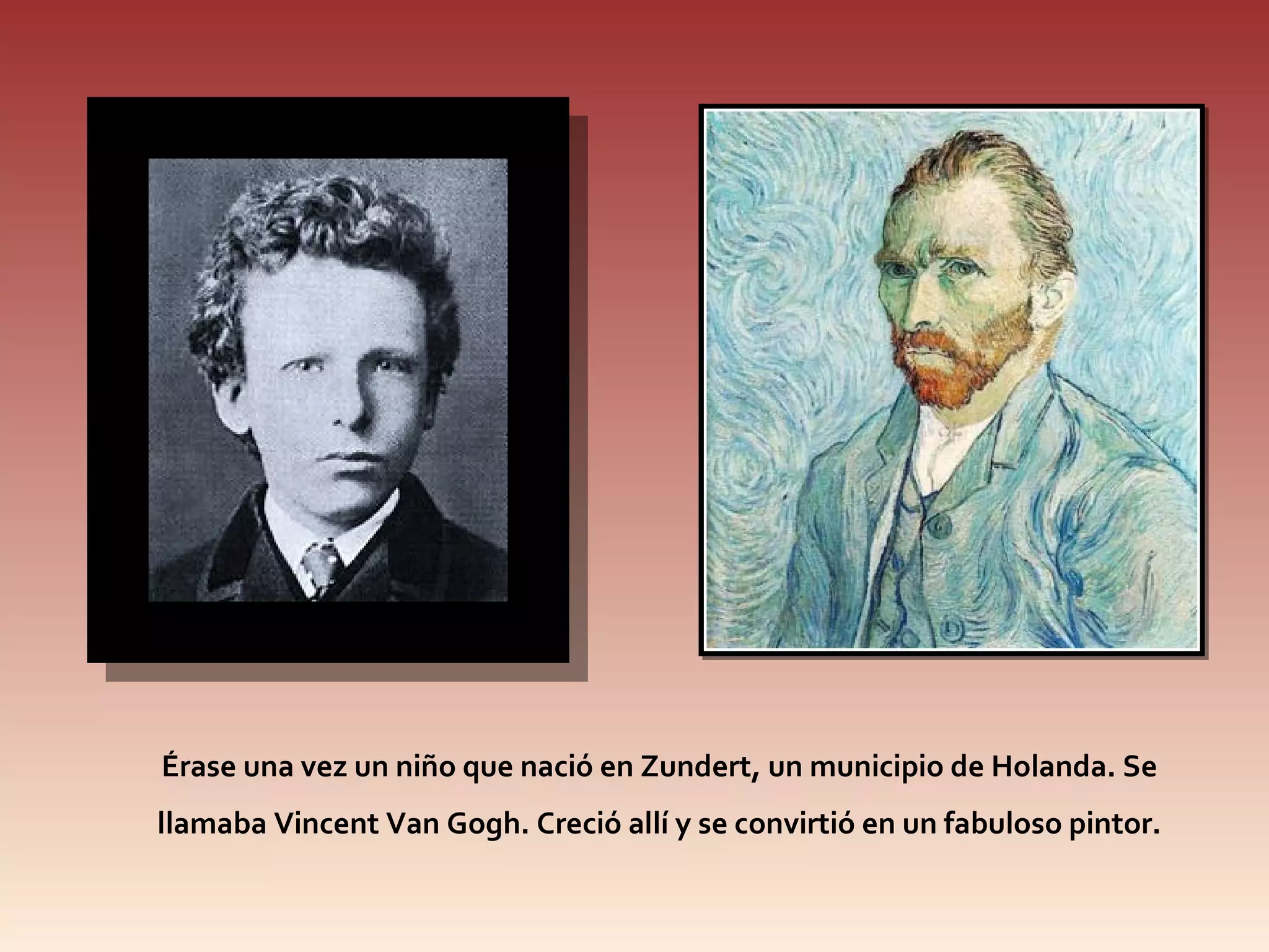 Érase una vez un niño que nació en Zundert, un municipio de Holanda. Se llamaba Vincent Van Gogh. Creció allí y se convirtió en un fabuloso pintor.