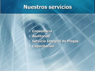 Nuestros servicios Consultoría Auditorías Servicio Integral de Plagas Capacitación 
