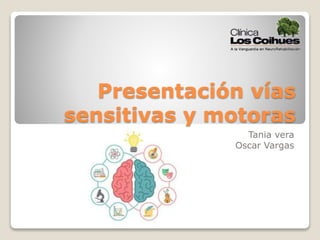 Presentación vías
sensitivas y motoras
Tania vera
Oscar Vargas
 