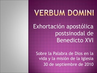Exhortación apostólica postsinodal de Benedicto XVI Sobre la Palabra de Dios en la vida y la misión de la Iglesia 30 de septiembre de 2010 