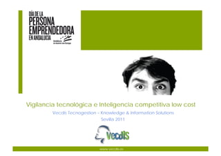 Vigilancia tecnológica e Inteligencia competitiva low cost
Vecdis Tecnogestion – Knowledge & Information Solutions
www.vecdis.es
Sevilla 2011
 