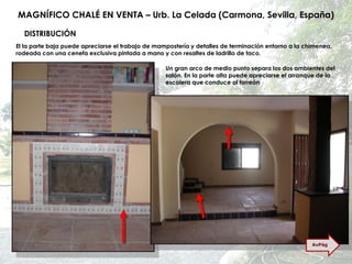 MAGNÍFICO CHALÉ EN VENTA – Urb. La Celada (Carmona, Sevilla, España) El la parte baja puede apreciarse el trabajo de mampostería y detalles de terminación entorno a la chimenea, rodeada con una cenefa exclusiva pintada a mano y con resaltes de ladrillo de taco. Un gran arco de medio punto separa los dos ambientes del salón. En la parte alta puede apreciarse el arranque de la escalera que conduce al torreón DISTRIBUCIÓN AvPág 