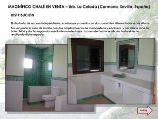 MAGNÍFICO CHALÉ EN VENTA – Urb. La Celada (Carmona, Sevilla, España) El otro baño de acceso independiente, es el mayor y cuenta con dos zonas bien diferenciadas a dos alturas. Por una parte la zona de lavabo con dos amplios huecos de mampostería y encimera, y por otra la zona de bater, bidé y ducha separadas mediante muretes bajos. La zona de ducha se alicata hasta el techo resaltando dicho espacio. DISTRIBUCIÓN AvPág 