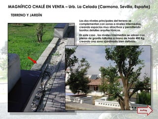 MAGNÍFICO CHALÉ EN VENTA – Urb. La Celada (Carmona, Sevilla, España) TERRENO Y JARDÍN Los dos niveles principales del terreno se complementan con zonas a niveles intermedios, creando espacios muy atractivos y permitiendo bonitos detalles arquitectónicos. En este caso , los niveles intermedios se salvan con piezas de granito talladas a mano de hasta 400 Kg, creando una zona ajardinada bien definida. AvPág 