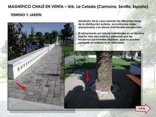 MAGNÍFICO CHALÉ EN VENTA – Urb. La Celada (Carmona, Sevilla, España) TERRENO Y JARDÍN Alrededor de la casa uniendo las diferentes zonas de la distribución exterior, encontramos viales adoquinados con piezas individuales envejecidas. El adoquinado por piezas individuales es un técnica mucho más decorativa y artesanal que los modernos pavimentos impresos, que no pueden competir en belleza ni en vistosidad. AvPág 