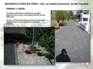 MAGNÍFICO CHALÉ EN VENTA – Urb. La Celada (Carmona, Sevilla, España) TERRENO Y JARDÍN El vial para vehículos se delimita por bordillos, llegando éstos a tener una longitud total de más de 500 metros. Se han considerado todos los detalles de las zonas limítrofes para crear un ambiente cuidado y atractivo. AvPág 