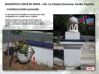 MAGNÍFICO CHALÉ EN VENTA – Urb. La Celada (Carmona, Sevilla, España) CONSTRUCCIONES AUXILIARES La abundancia de detalles es excepcional, todos conjugados en un estilo único y original. Desde los pilares de soporte de los faroles de entrada, hasta un banco de mampostería en el jardín… cuidadosos detalles allí donde se dirija la vista AvPág 