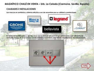 MAGNÍFICO CHALÉ EN VENTA – Urb. La Celada (Carmona, Sevilla, España) Las marcas en sanitarios y sistema eléctrico son de renombre por su calidad y prestaciones. CALIDADES E INSTALACIONES En todas las habitaciones y demás zonas de la casa se encuentran un número más que suficiente de enchufes, tomas de TV e incluso canalizaciones preparadas para futuras ampliaciones de instalaciones. AvPág 