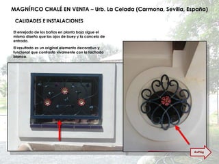 MAGNÍFICO CHALÉ EN VENTA – Urb. La Celada (Carmona, Sevilla, España) CALIDADES E INSTALACIONES El enrejado de los baños en planta baja sigue el mismo diseño que los ojos de buey y la cancela de entrada. El resultado es un original elemento decorativo y funcional que contrasta vivamente con la fachada blanca. AvPág 