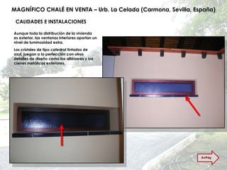 MAGNÍFICO CHALÉ EN VENTA – Urb. La Celada (Carmona, Sevilla, España) CALIDADES E INSTALACIONES Aunque toda la distribución de la vivienda es exterior, las ventanas interiores aportan un nivel de luminosidad extra. Los cristales de tipo catedral tintados de azul, juegan a la perfección con otros detalles de diseño como los alféizares y los cierres metálicos exteriores. AvPág 