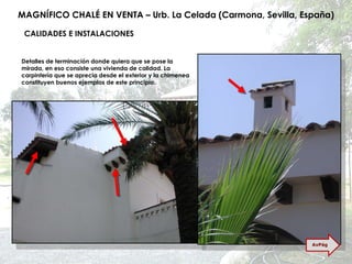 MAGNÍFICO CHALÉ EN VENTA – Urb. La Celada (Carmona, Sevilla, España) CALIDADES E INSTALACIONES Detalles de terminación donde quiera que se pose la mirada, en eso consiste una vivienda de calidad. La carpintería que se aprecia desde el exterior y la chimenea constituyen buenos ejemplos de este principio. AvPág 