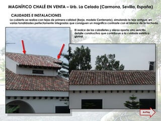 MAGNÍFICO CHALÉ EN VENTA – Urb. La Celada (Carmona, Sevilla, España) CALIDADES E INSTALACIONES La cubierta se realiza con tejas de primera calidad (Borja, modelo Centenario), simulando la teja antigua, en varias tonalidades perfectamente integradas que consiguen un magnifico contraste con el blanco de la fachada. El realce de los caballetes y aleros aporta otro sencillo detalle constructivo que contribuye a la cuidada estética global. AvPág 
