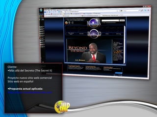 Cliente: • Más allá del Secreto (The Secret II) Proyecto nuevo sitio web comercial Sitio web en español • Propuesta actual aplicada: http://www.masalladelsecreto.com 