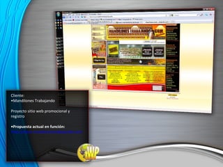 Cliente: • Mandilones Trabajando Proyecto sitio web promocional y registro • Propuesta actual en función: http://www.mandilonestrabajando.com 
