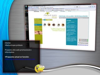 Cliente: • Natural eyes prótesis Proyecto sitio web promocional e informativo • Propuesta actual en función: http://www.naturaleyes-protesis.com 