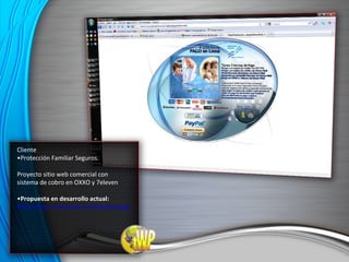 Cliente • Protección Familiar Seguros. Proyecto sitio web comercial con sistema de cobro en OXXO y 7eleven • Propuesta en desarrollo actual: http://www.sicevende.com/medico/pagodemo.html 