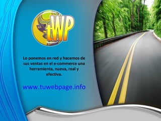 Lo ponemos en red y hacemos de sus ventas en el e-commerce una herramienta, nueva, real y efectiva. www.tuwebpage.info 