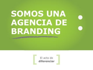 SOMOS UNA
AGENCIA DE
BRANDING
 