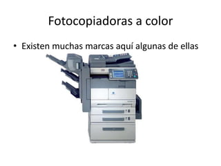 Fotocopiadoras a color
• Existen muchas marcas aquí algunas de ellas
 