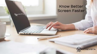 Know Better
Screen Faster
 