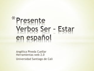 Angélica Pineda Cuellar
Herramientas web 2.0
Universidad Santiago de Cali
*
 