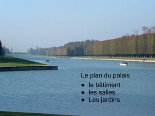 Le plan du palais
● le bâtiment
● les salles
● Les jardins
 