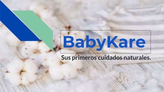 BabyKare
Sus primeros cuidados naturales.
 