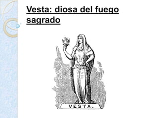 Vesta: diosa del fuego
sagrado
 