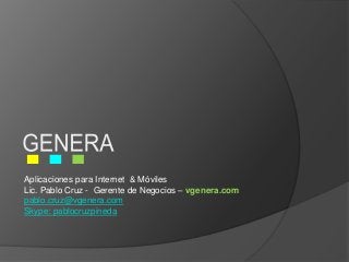 Aplicaciones para Internet & Móviles
Lic. Pablo Cruz - Gerente de Negocios – vgenera.com
pablo.cruz@vgenera.com
Skype: pablocruzpineda
 