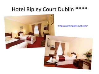 Hotel Ripley Court Dublin ****
http://www.ripleycourt.com/
 