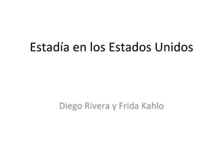 Estadía en los Estados Unidos



     Diego Rivera y Frida Kahlo
 