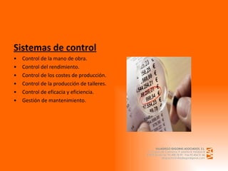 Sistemas de control Control de la mano de obra. Control del rendimiento. Control de los costes de producción. Control de la producción de talleres. Control de eficacia y eficiencia. Gestión de mantenimiento.   