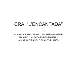 CRA  “L’ENCANTADA” AULARIO “RÀFOL BLANC”- ALQUERIA D’ASNAR AULARIO “L’ALBACAR”- BENIMARFULL AULARIO “TIRANT LO BLANC”- PLANES 