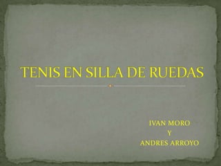 IVAN MORO
       Y
ANDRES ARROYO
 