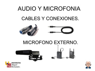 AUDIO Y MICROFONIA CABLES Y CONEXIONES.  MICROFONO EXTERNO. 