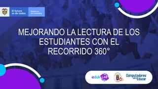 MEJORANDO LA LECTURA DE LOS
ESTUDIANTES CON EL
RECORRIDO 360°
 