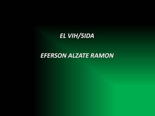 EL VIH/SIDA
EFERSON ALZATE RAMON
 