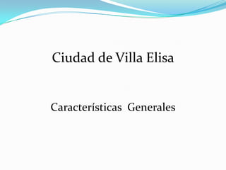 Ciudad de Villa Elisa


Características Generales
 