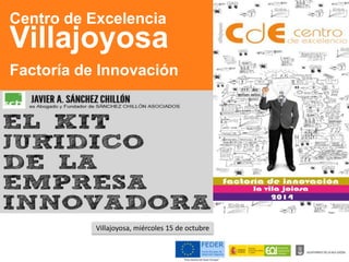 Centro de Excelencia 
Villajoyosa 
Factoría de Innovación 
Villajoyosa, miércoles 15 de octubre 
 