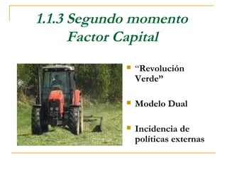 1.1.3 Segundo momento
      Factor Capital
               “Revolución
                Verde”

               Modelo Dual

               Incidencia de
                políticas externas
 