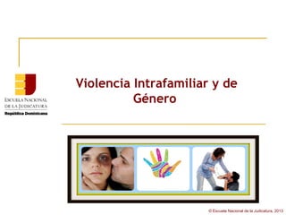 Violencia Intrafamiliar y de
          Género




                       © Escuela Nacional de la Judicatura, 2013
 