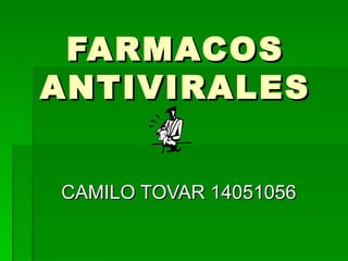 FARMACOS ANTIVIRALES CAMILO TOVAR 14051056 