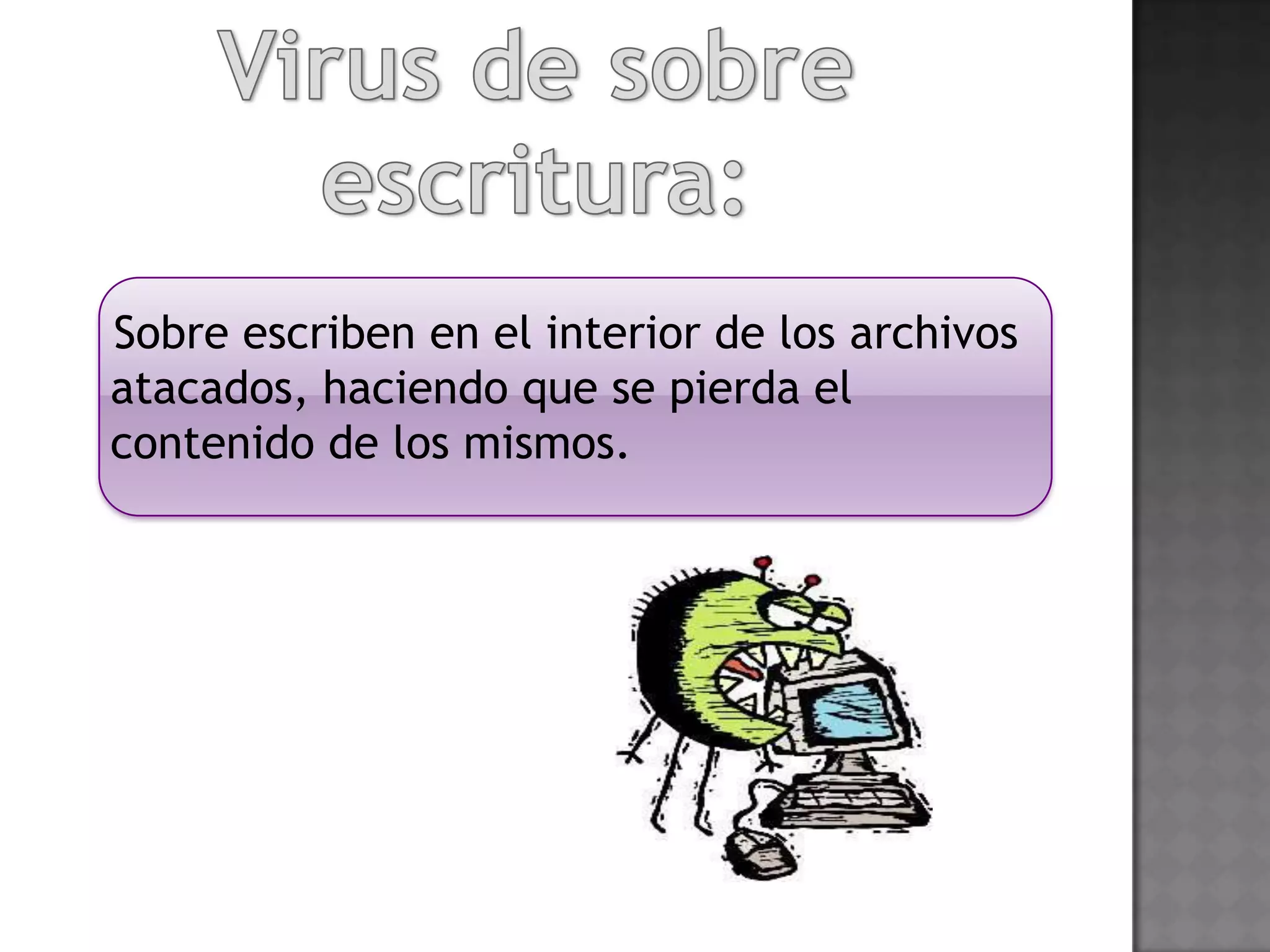 Sobre escriben en el interior de los archivos
atacados, haciendo que se pierda el
contenido de los mismos.
 